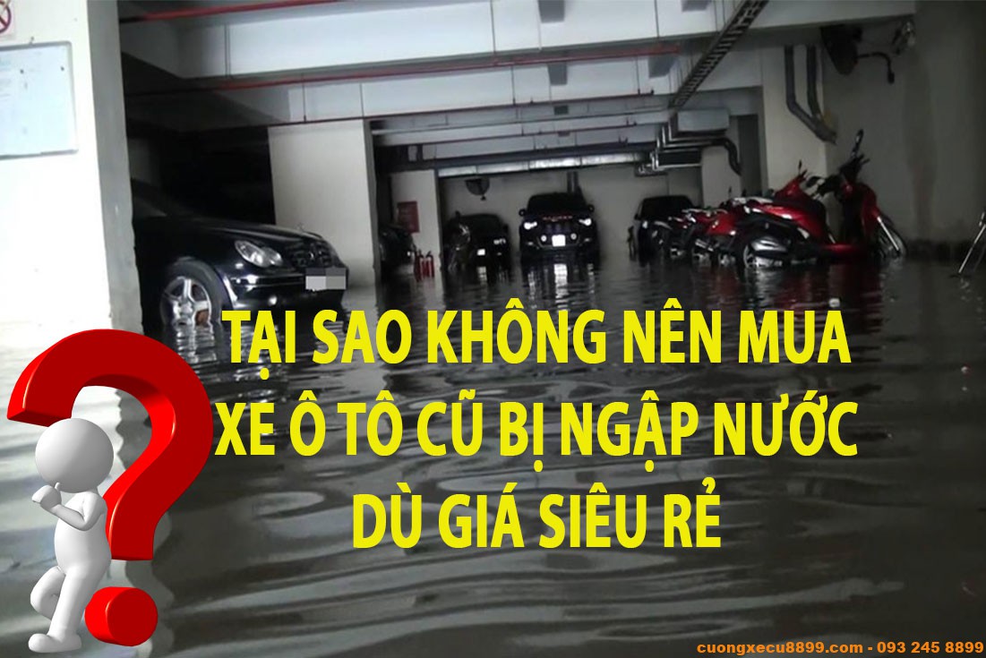 Có nên mua xe ô tô cũ bị ngập nước không? 5 lý do không nên mua xe ngập nước